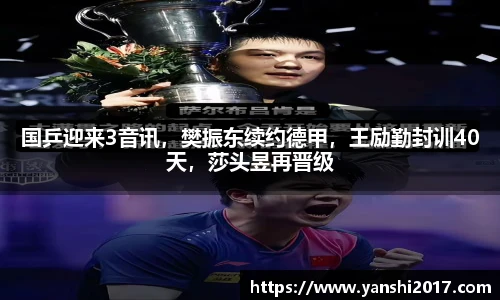 国乒迎来3音讯，樊振东续约德甲，王励勤封训40天，莎头昱再晋级